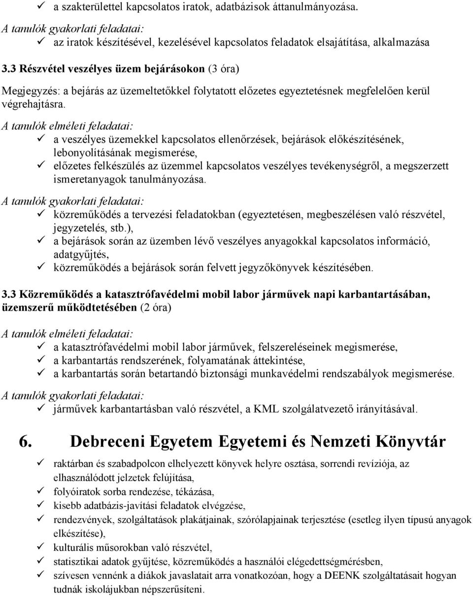 a veszélyes üzemekkel kapcsolatos ellenőrzések, bejárások előkészítésének, lebonyolításának megismerése, előzetes felkészülés az üzemmel kapcsolatos veszélyes tevékenységről, a megszerzett