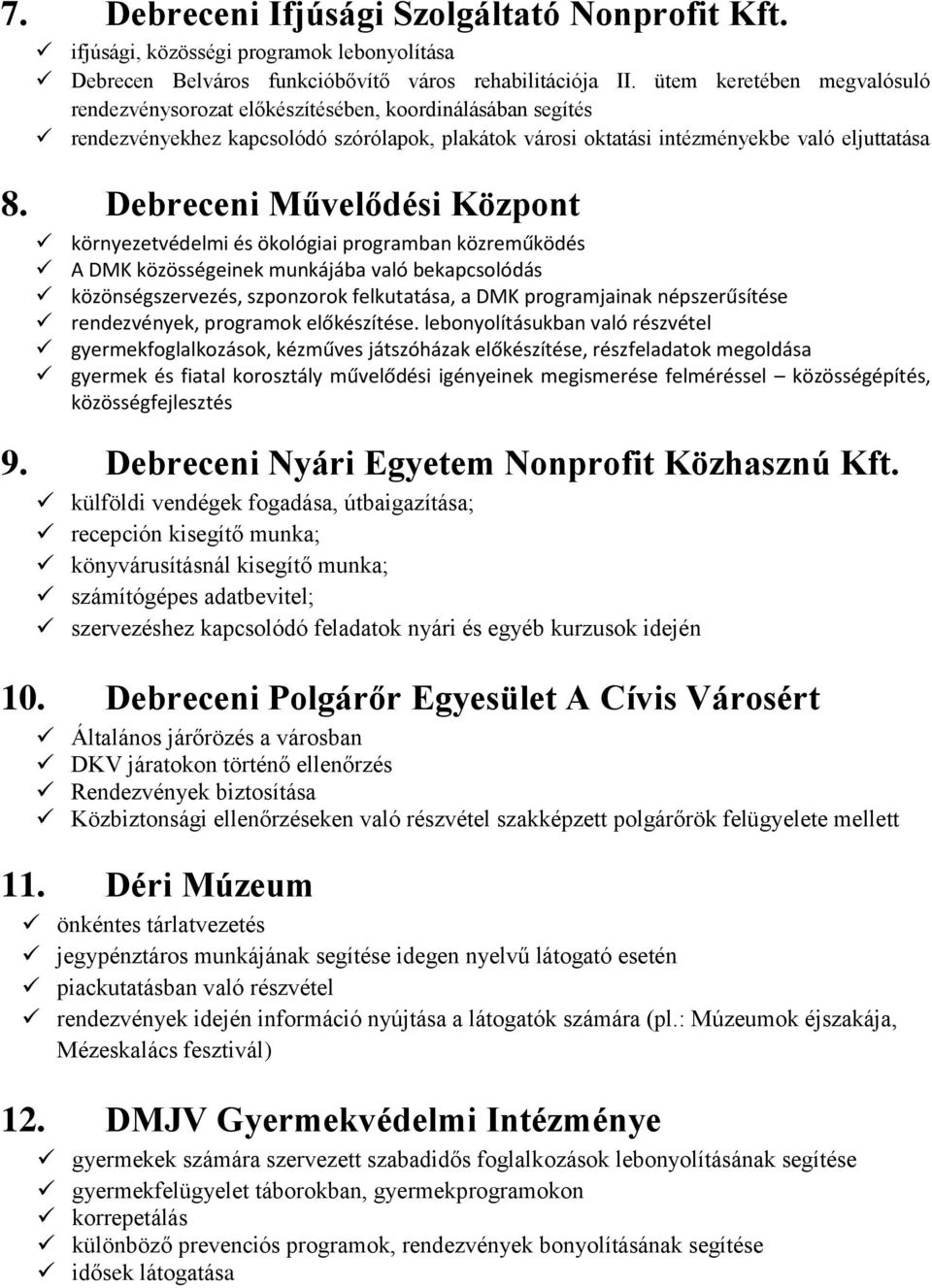 Debreceni Művelődési Központ környezetvédelmi és ökológiai programban közreműködés A DMK közösségeinek munkájába való bekapcsolódás közönségszervezés, szponzorok felkutatása, a DMK programjainak