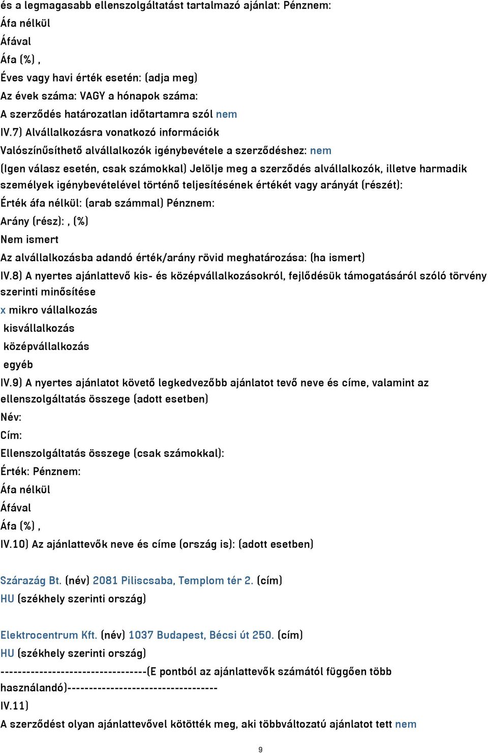 7) Alvállalkozásra vonatkozó információk Valószínűsíthető alvállalkozók igénybevétele a szerződéshez: nem (Igen válasz esetén, csak számokkal) Jelölje meg a szerződés alvállalkozók, illetve harmadik