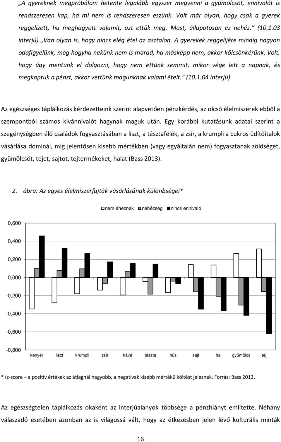 A gyerekek reggelijére mindig nagyon odafigyelünk, még hogyha nekünk nem is marad, ha másképp nem, akkor kölcsönkérünk.