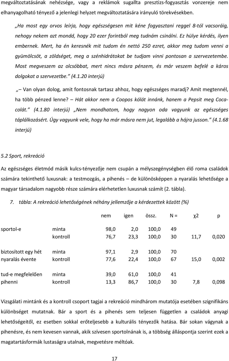 Mert, ha én keresnék mit tudom én nettó 250 ezret, akkor meg tudom venni a gyümölcsöt, a zöldséget, meg a szénhidrátokat be tudjam vinni pontosan a szervezetembe.