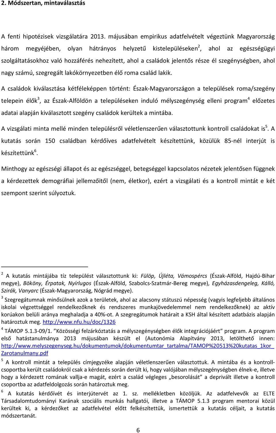 családok jelentős része él szegénységben, ahol nagy számú, szegregált lakókörnyezetben élő roma család lakik.