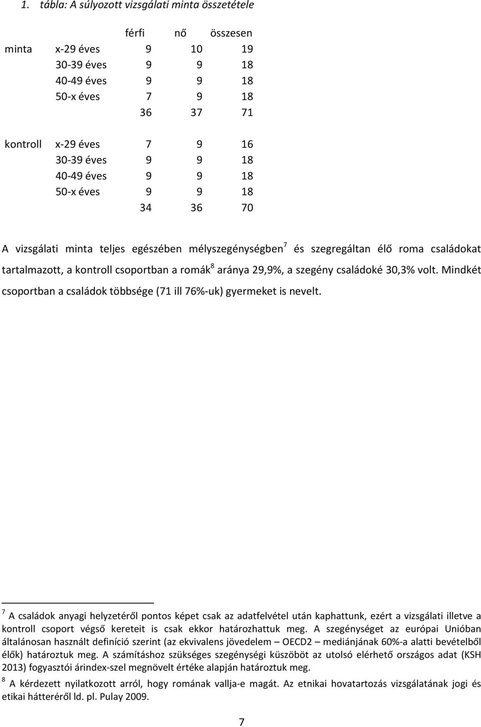 szegény családoké 30,3% volt. Mindkét csoportban a családok többsége (71 ill 76%-uk) gyermeket is nevelt.