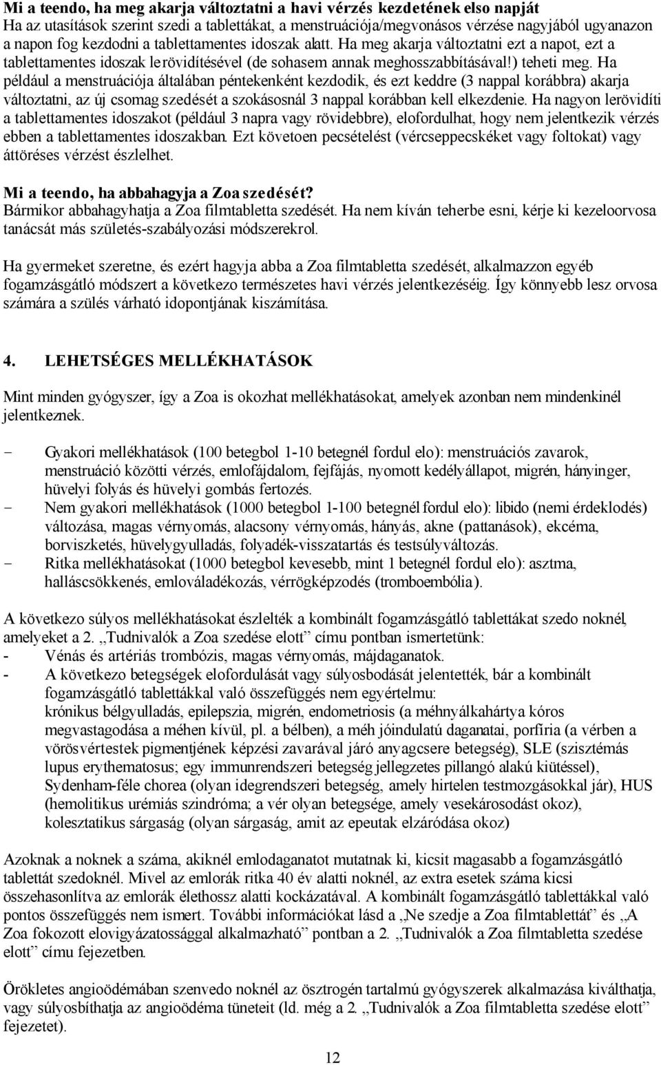 Ha például a menstruációja általában péntekenként kezdodik, és ezt keddre (3 nappal korábbra) akarja változtatni, az új csomag szedését a szokásosnál 3 nappal korábban kell elkezdenie.