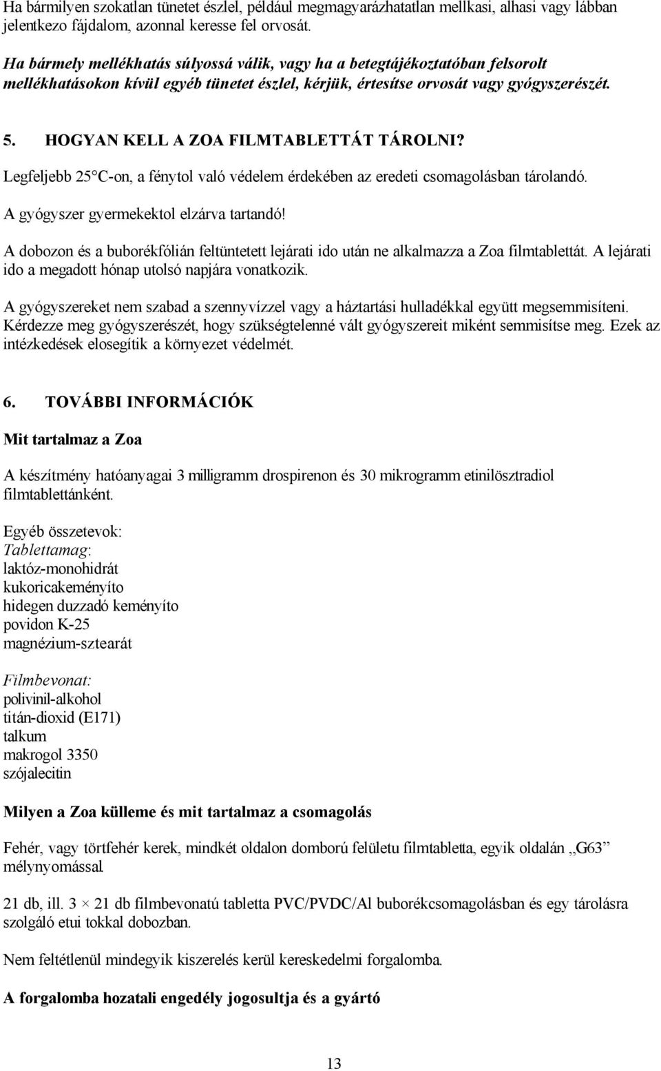 HOGYAN KELL A ZOA FILMTABLETTÁT TÁROLNI? Legfeljebb 25 C-on, a fénytol való védelem érdekében az eredeti csomagolásban tárolandó. A gyógyszer gyermekektol elzárva tartandó!