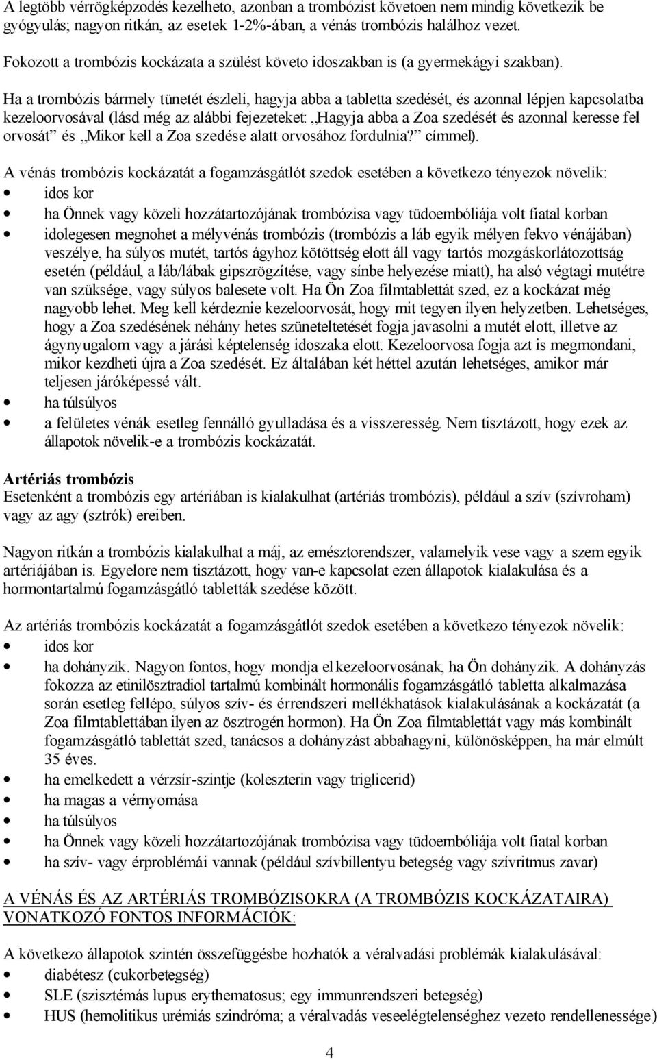 Ha a trombózis bármely tünetét észleli, hagyja abba a tabletta szedését, és azonnal lépjen kapcsolatba kezeloorvosával (lásd még az alábbi fejezeteket: Hagyja abba a Zoa szedését és azonnal keresse