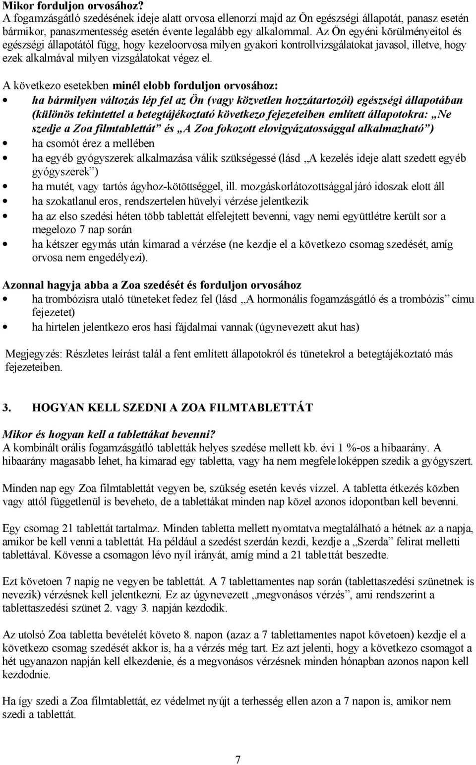 A következo esetekben minél elobb forduljon orvosához: ha bármilyen változás lép fel az Ön (vagy közvetlen hozzátartozói) egészségi állapotában (különös tekintettel a betegtájékoztató következo