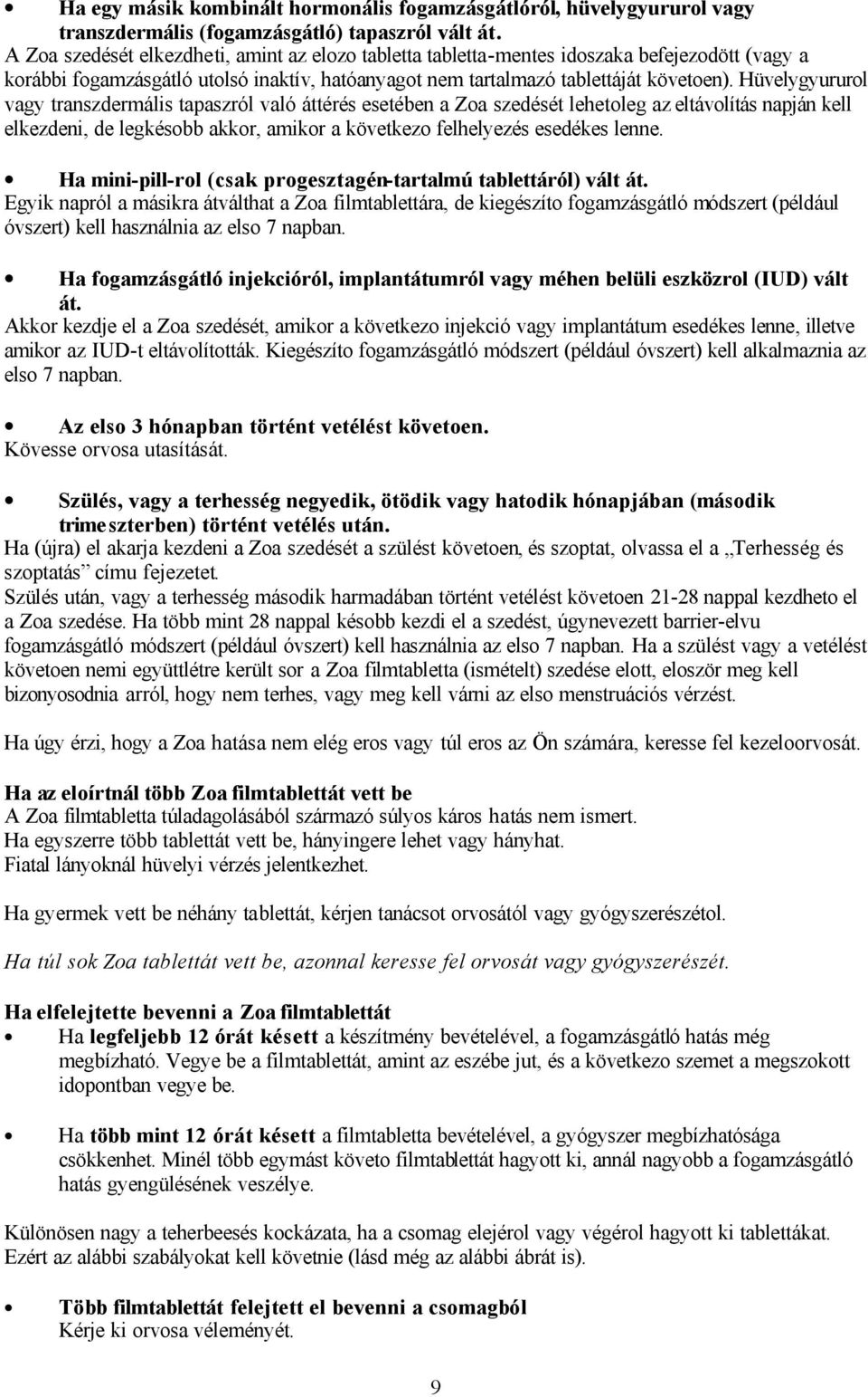 Hüvelygyururol vagy transzdermális tapaszról való áttérés esetében a Zoa szedését lehetoleg az eltávolítás napján kell elkezdeni, de legkésobb akkor, amikor a következo felhelyezés esedékes lenne.