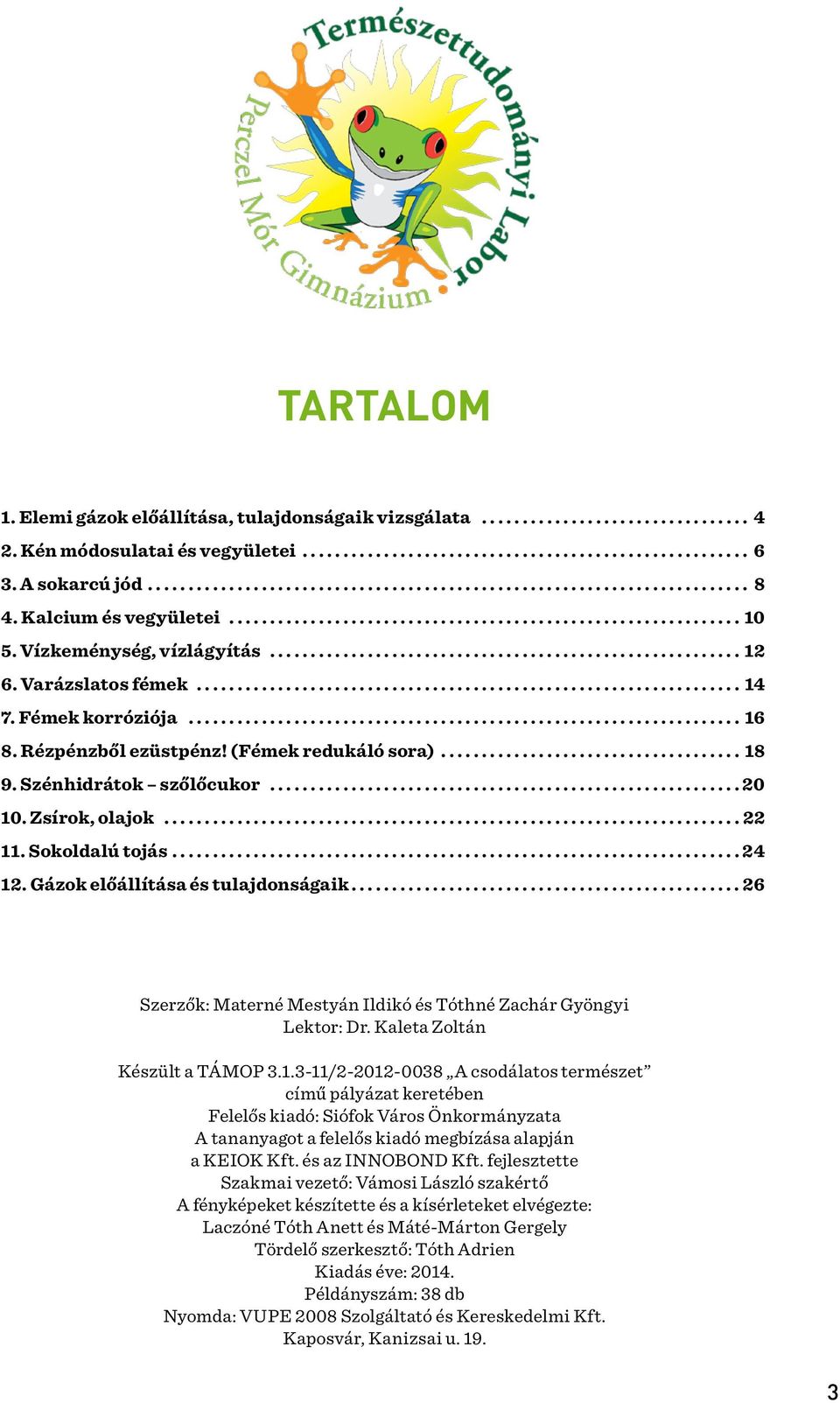 Gázok előállítása és tulajdonságaik...26 Szerzők: Materné Mestyán Ildikó és Tóthné Zachár Gyöngyi Lektor: Dr. Kaleta Zoltán Készült a TÁMOP 3.1.