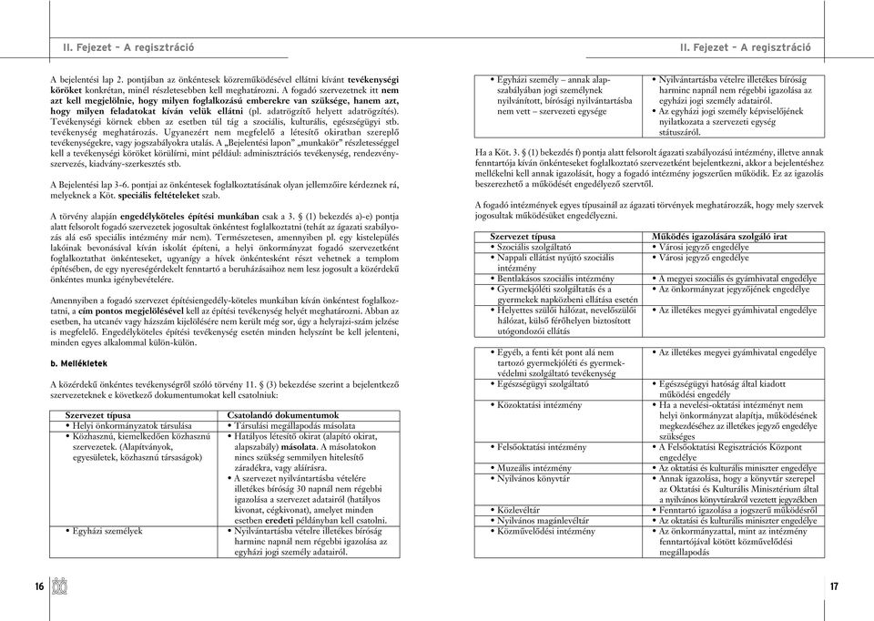 A fogadó szervezetnek itt nem azt kell megjelölnie, hogy milyen foglalkozású emberekre van szüksége, hanem azt, hogy milyen feladatokat kíván velük ellátni (pl. adatrögzítô helyett adatrögzítés).