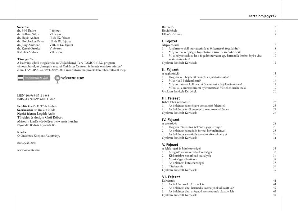 program támogatásával, az Integrált megyei Önkéntes Centrum fejlesztés országos szinten című TÁMOP-5.5.2-09/1-2009-0001 azonosítószámú projekt keretében valósult meg.