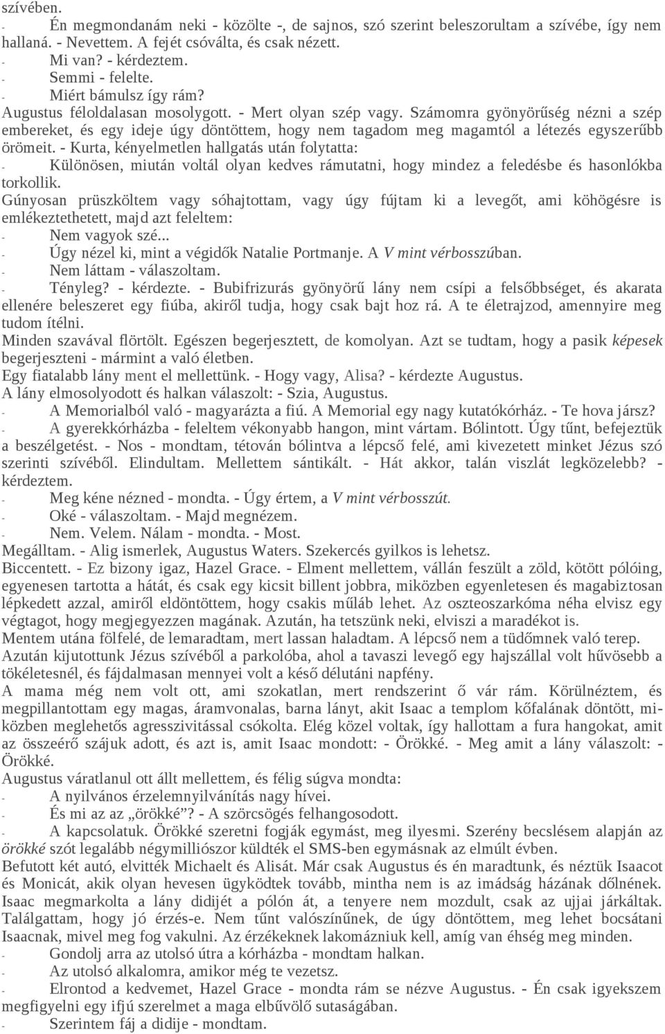 Számomra gyönyörűség nézni a szép embereket, és egy ideje úgy döntöttem, hogy nem tagadom meg magamtól a létezés egyszerűbb örömeit.