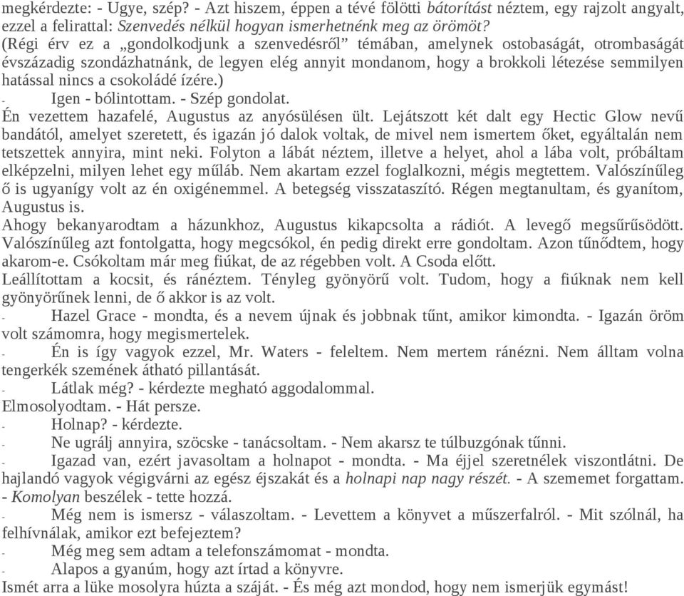 csokoládé ízére.) - Igen - bólintottam. - Szép gondolat. Én vezettem hazafelé, Augustus az anyósülésen ült.