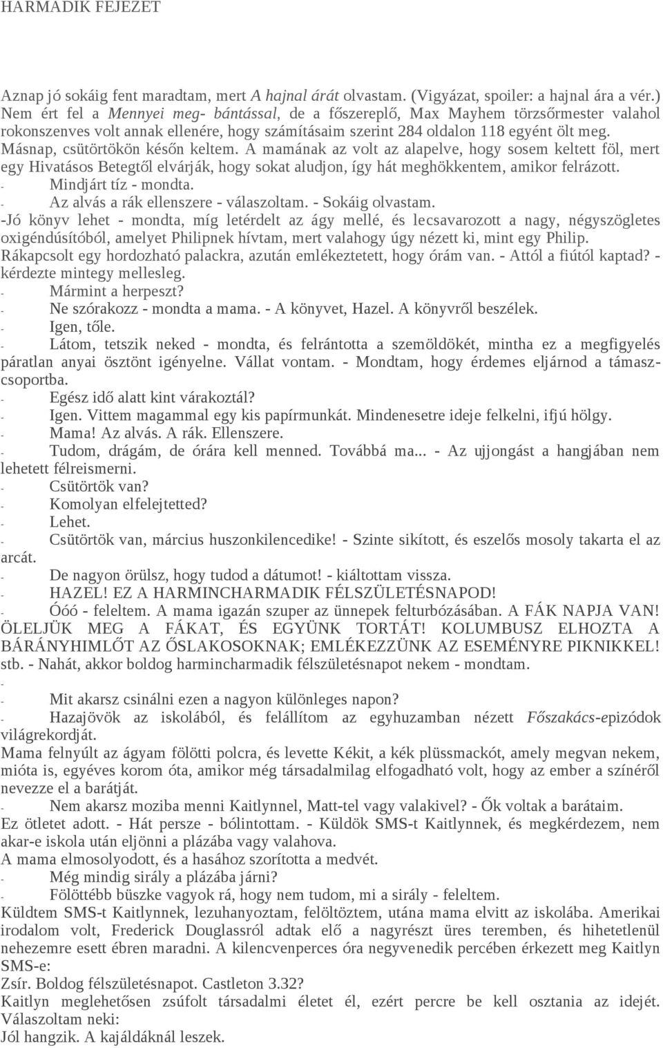 Másnap, csütörtökön későn keltem. A mamának az volt az alapelve, hogy sosem keltett föl, mert egy Hivatásos Betegtől elvárják, hogy sokat aludjon, így hát meghökkentem, amikor felrázott.