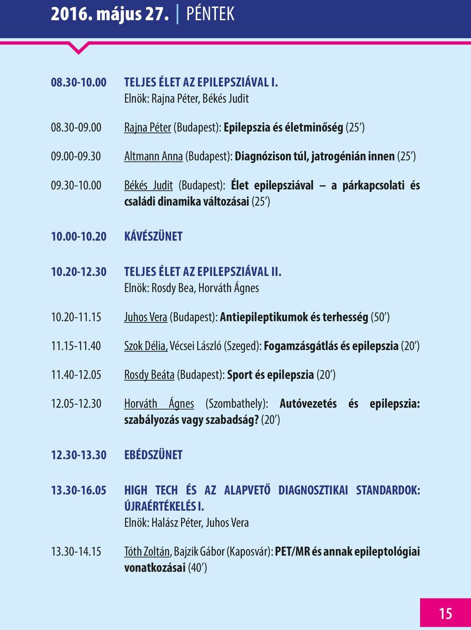 20 KÁVÉSZÜNET 10.20-12.30 TELJES ÉLET AZ EPILEPSZIÁVAL II. Elnök: Rosdy Bea, Horváth Ágnes 10.20-11.15 Juhos Vera (Budapest): Antiepileptikumok és terhesség (50 ) 11.15-11.