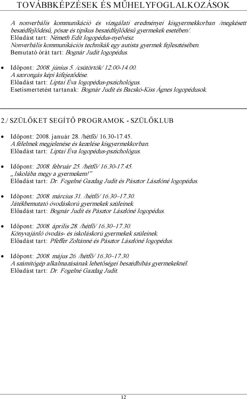 Előadást tart: Liptai Éva logopédus pszichológus. Esetismertetést tartanak: Bognár Judit és Bacskó Kiss Ágnes logopédusok. 2./ SZÜLŐKET SEGÍTŐ PROGRAMOK SZÜLŐKLUB Időpont: 2008. január 28. /hétfő/ 16.