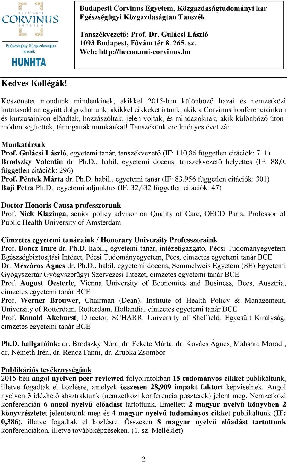 Köszönetet mondunk mindenkinek, akikkel 2015-ben különböző hazai és nemzetközi kutatásokban együtt dolgozhattunk, akikkel cikkeket írtunk, akik a Corvinus konferenciáinkon és kurzusainkon előadtak,