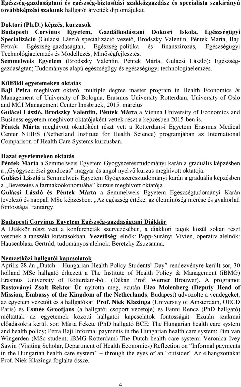 ) képzés, kurzusok Budapesti Corvinus Egyetem, Gazdálkodástani Doktori Iskola, Egészségügyi Specializáció (Gulácsi László specializáció vezető, Brodszky Valentin, Péntek Márta, Baji Petra):