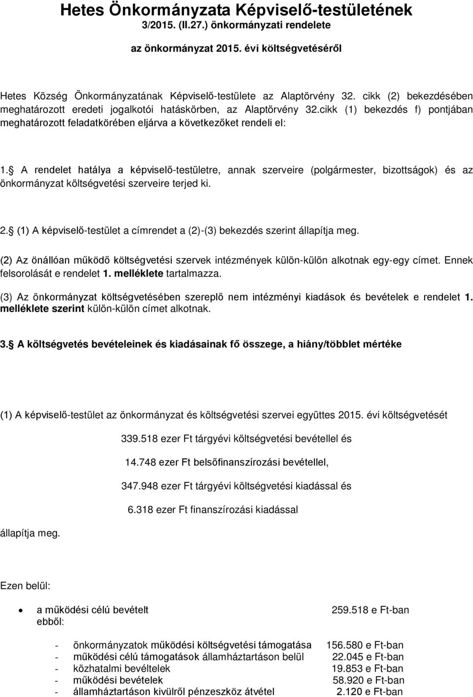 A rendelet hatálya a képviselő-testületre, annak szerveire (polgármester, bizottságok) és az önkormányzat költségvetési szerveire terjed ki. 2.