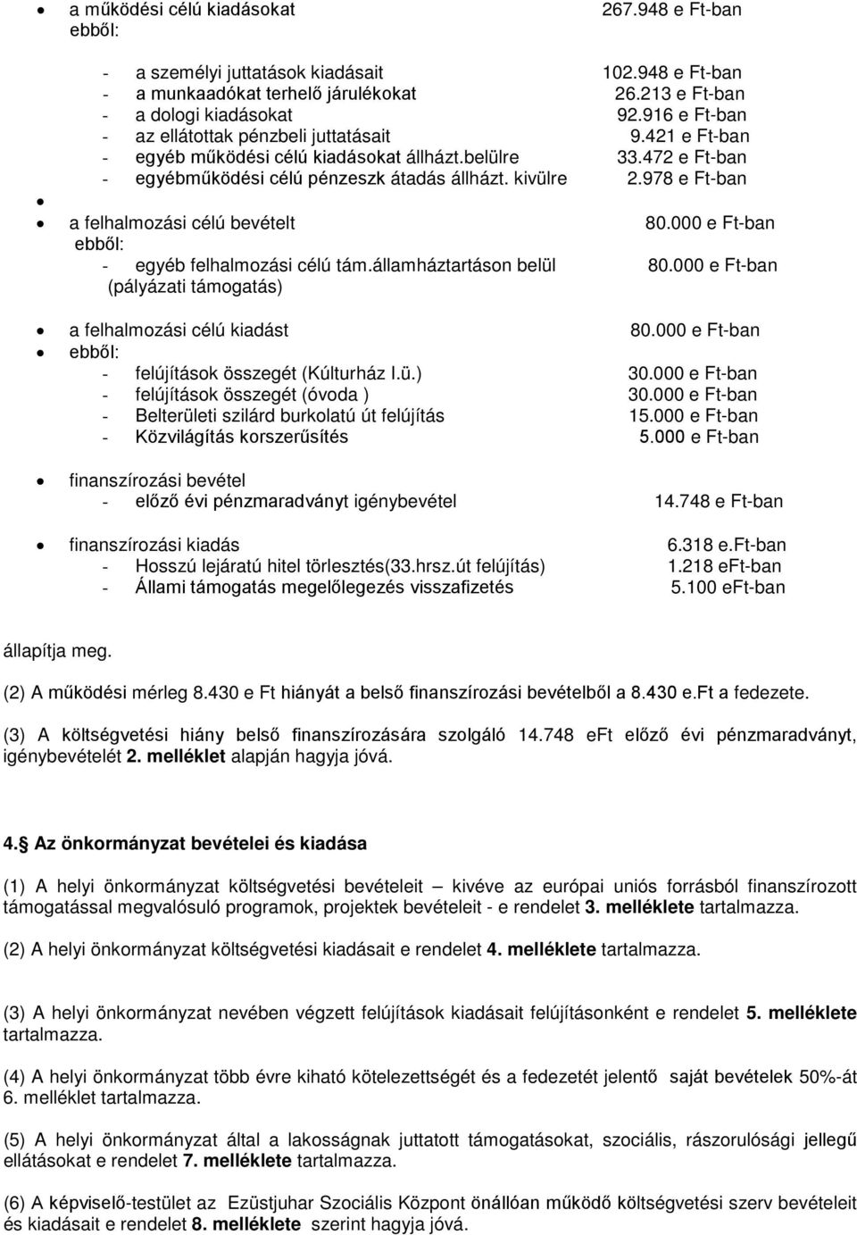 978 e Ft-ban a felhalmozási célú bevételt 80.000 e Ft-ban ebből: - egyéb felhalmozási célú tám.államháztartáson belül 80.000 e Ft-ban (pályázati támogatás) a felhalmozási célú kiadást 80.