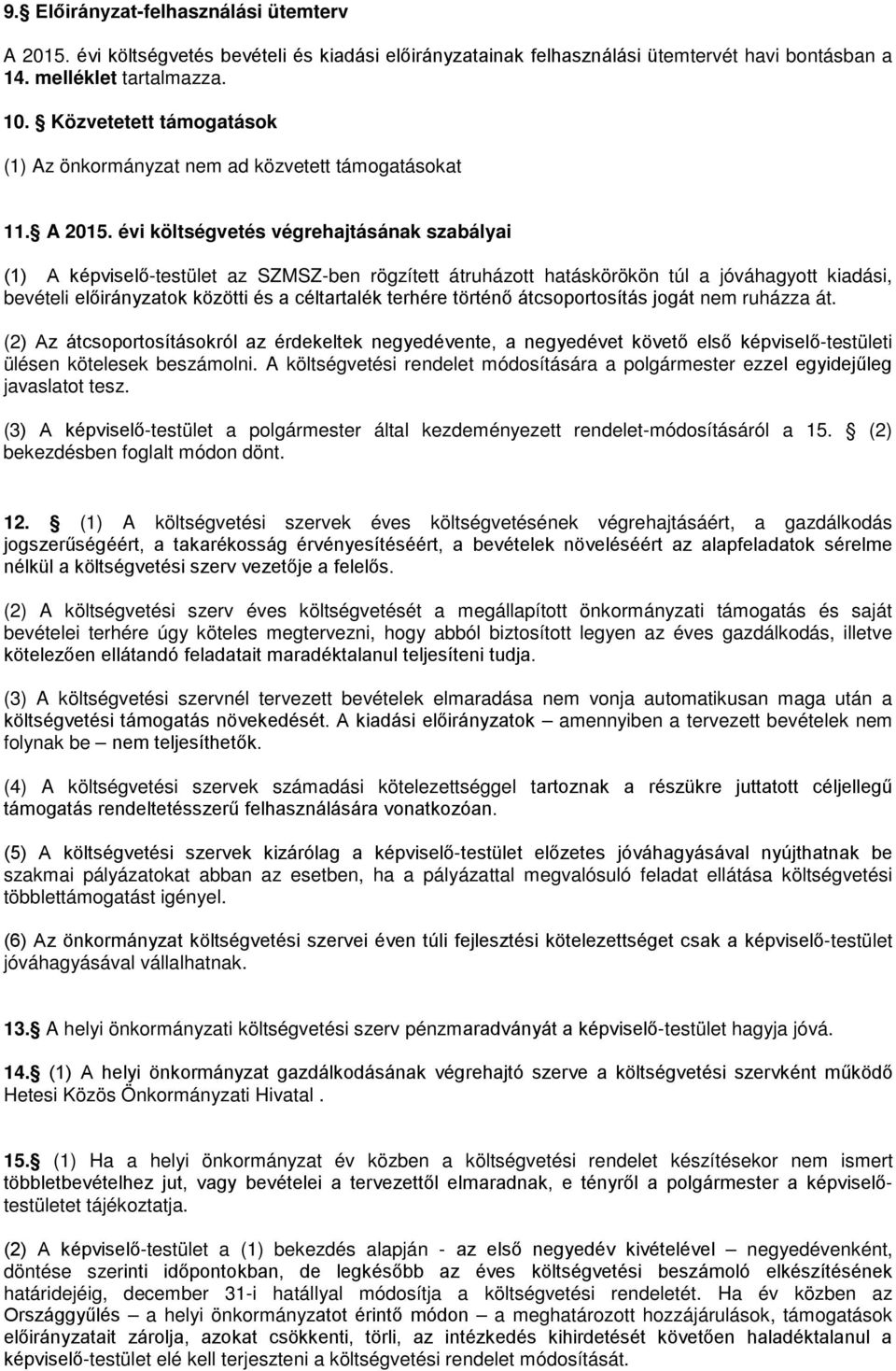 évi költségvetés végrehajtásának szabályai (1) A képviselő-testület az SZMSZ-ben rögzített átruházott hatáskörökön túl a jóváhagyott kiadási, bevételi előirányzatok közötti és a céltartalék terhére