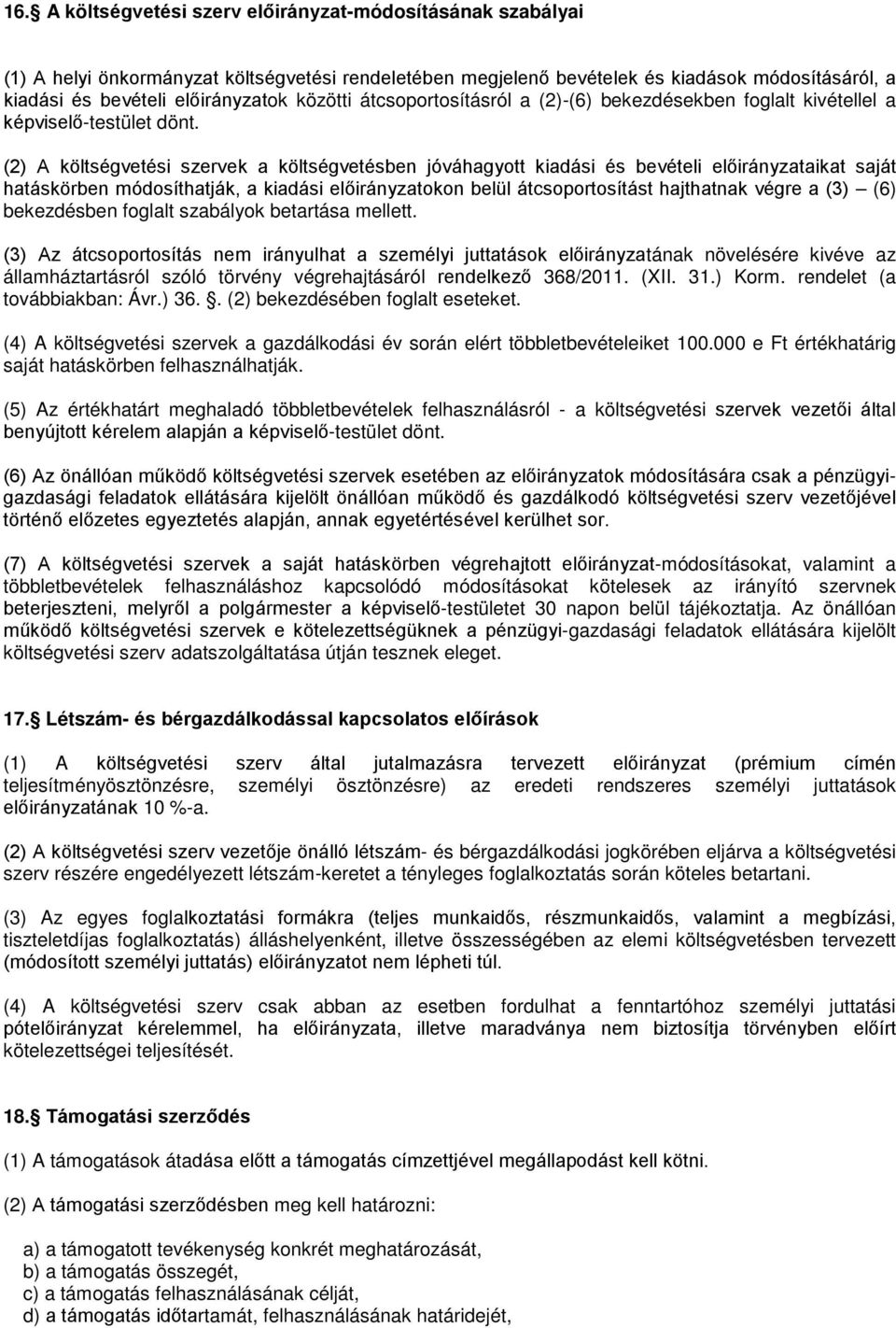 (2) A költségvetési szervek a költségvetésben jóváhagyott kiadási és bevételi előirányzataikat saját hatáskörben módosíthatják, a kiadási előirányzatokon belül átcsoportosítást hajthatnak végre a (3)