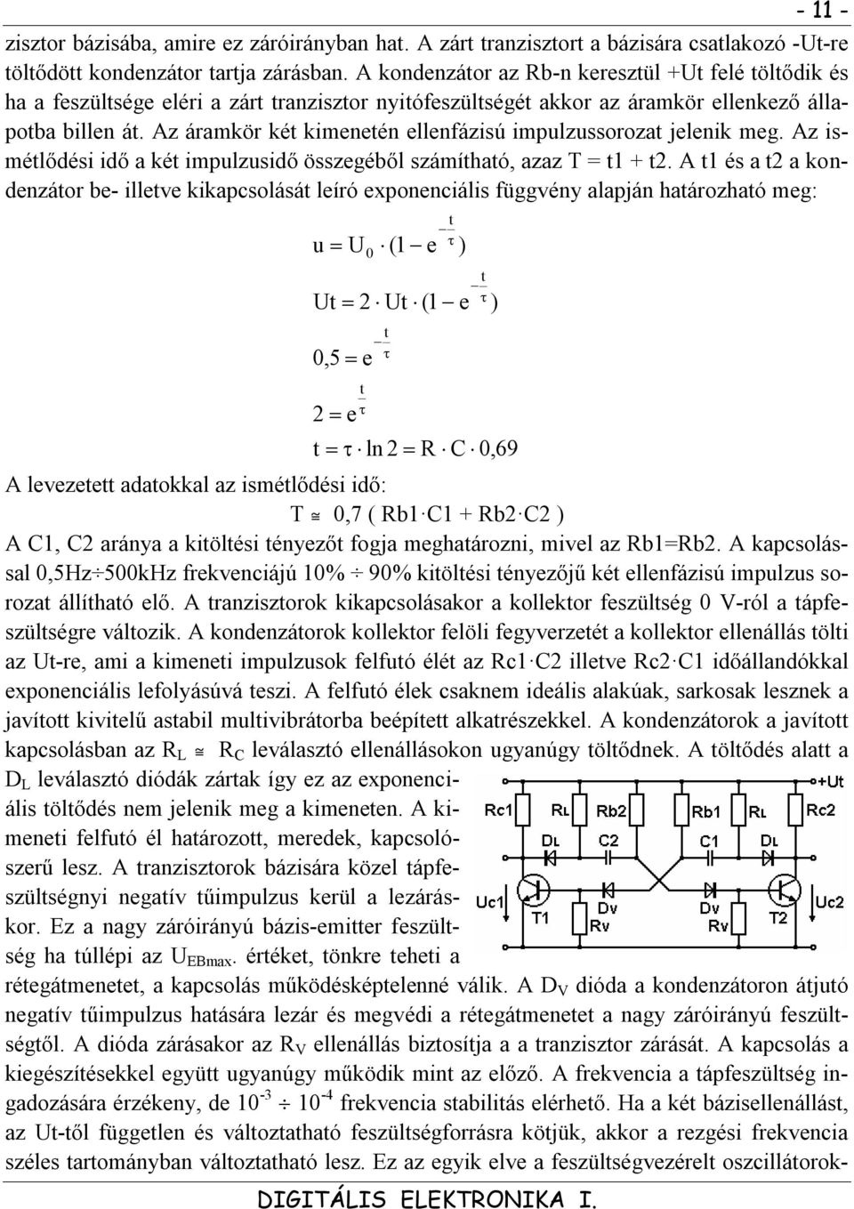 Az áramkör két kimenetén ellenfázisú impulzussorozat jelenik meg. Az ismétlődési idő a két impulzusidő összegéből számítható, azaz T = t1 + t2.