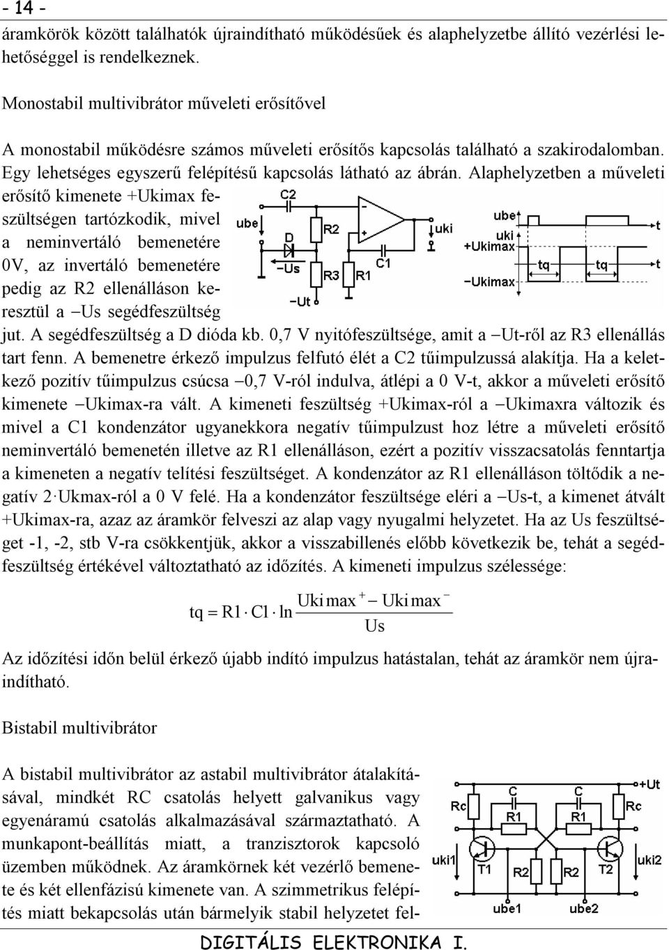 Alaphelyzetben a műveleti erősítő kimenete +Ukimax feszültségen tartózkodik, mivel a neminvertáló bemenetére 0V, az invertáló bemenetére pedig az R2 ellenálláson keresztül a Us segédfeszültség jut.