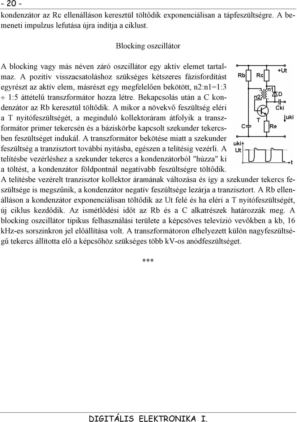 A pozitív visszacsatoláshoz szükséges kétszeres fázisfordítást egyrészt az aktív elem, másrészt egy megfelelően bekötött, n2:n1=1:3 1:5 áttételű transzformátor hozza létre.