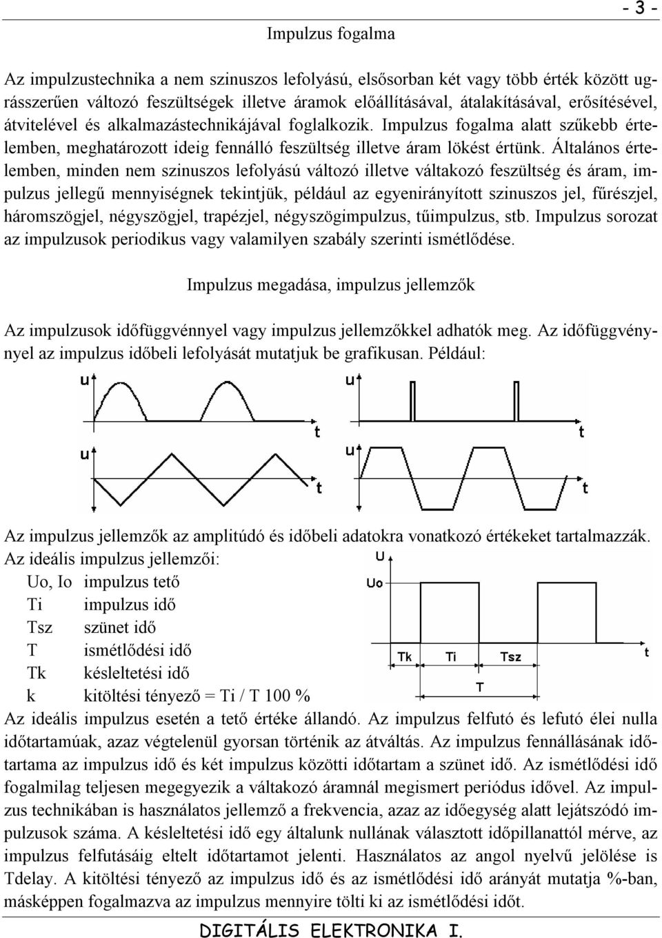 Általános értelemben, minden nem szinuszos lefolyású változó illetve váltakozó feszültség és áram, impulzus jellegű mennyiségnek tekintjük, például az egyenirányított szinuszos jel, fűrészjel,