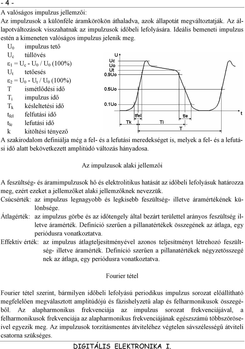 U 0 impulzus tető U c túllövés 1 = U c - U 0 / U 0 (100%) U t tetőesés 2 = U 0 - U t / U 0 (100%) T ismétlődési idő T i impulzus idő T k késleltetési idő t fel felfutási idő t le lefutási idő k