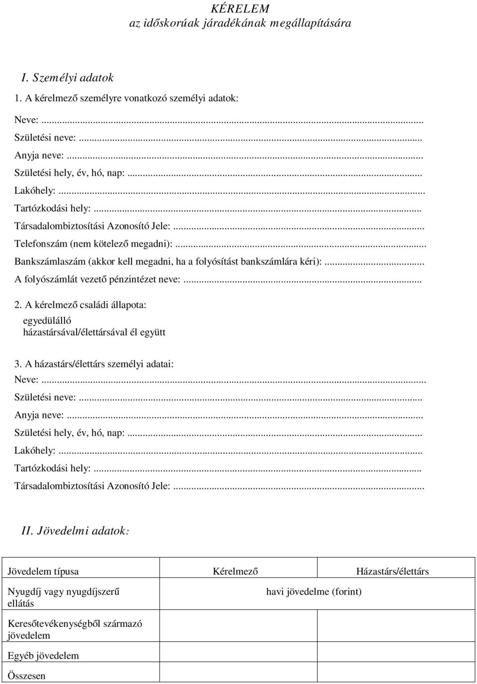 .. A folyószámlát vezető pénzintézet neve:... 2. A kérelmező családi állapota: egyedülálló házastársával/élettársával él együtt 3. A házastárs/élettárs személyi adatai: Neve:... Születési neve:.