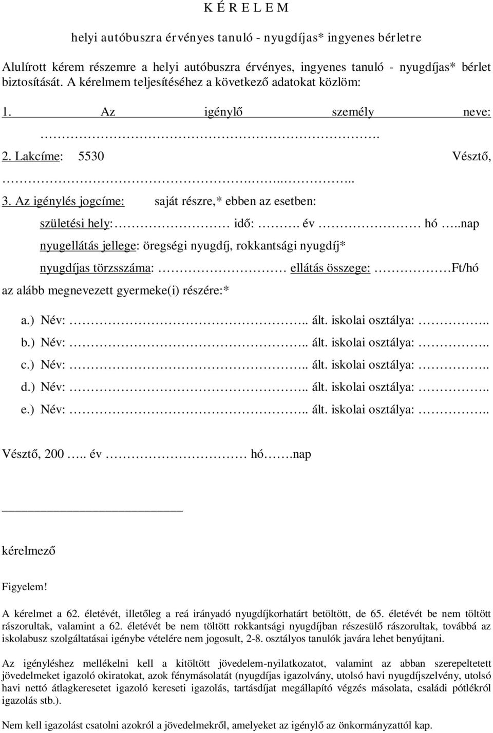 .nap nyugellátás jellege: öregségi nyugdíj, rokkantsági nyugdíj* nyugdíjas törzsszáma: ellátás összege: Ft/hó az alább megnevezett gyermeke(i) részére:* a.) Név:.. ált. iskolai osztálya:.. b.) Név:.. ált. iskolai osztálya:.. c.