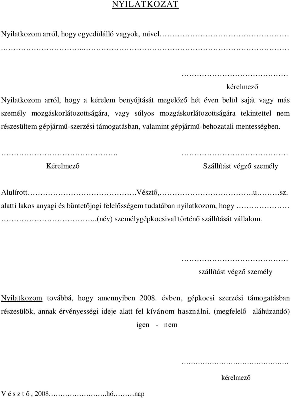 részesültem gépjármű-szerzési támogatásban, valamint gépjármű-behozatali mentességben.. Kérelmező Szállítást végző személy Alulírott.Vésztő,.u sz.