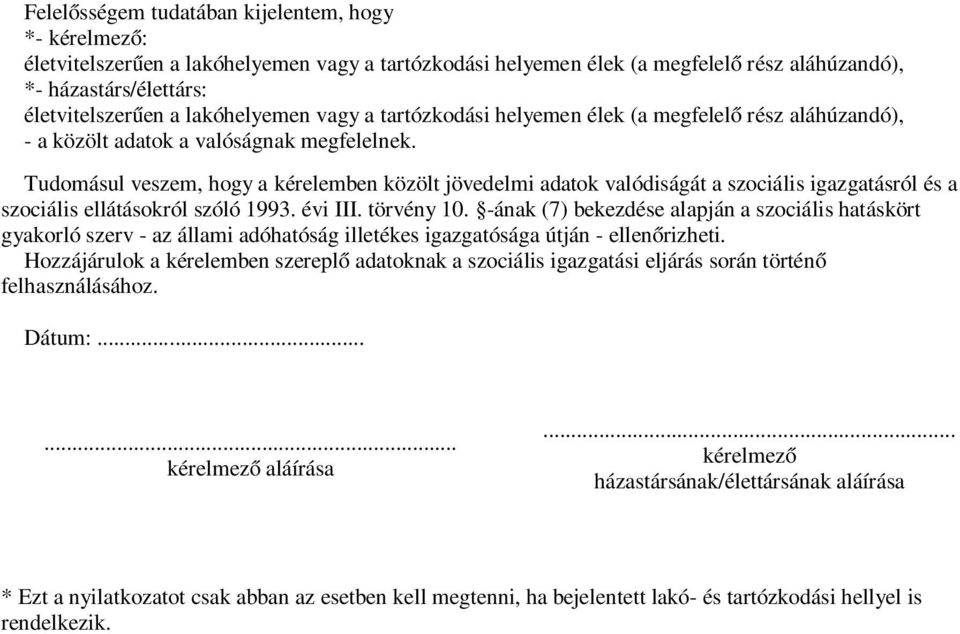 Tudomásul veszem, hogy a kérelemben közölt jövedelmi adatok valódiságát a szociális igazgatásról és a szociális ellátásokról szóló 1993. évi III. törvény 10.