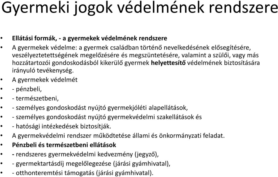 A gyermekek védelmét -pénzbeli, - természetbeni, - személyes gondoskodást nyújtó gyermekjóléti alapellátások, - személyes gondoskodást nyújtó gyermekvédelmi szakellátások és - hatósági intézkedések