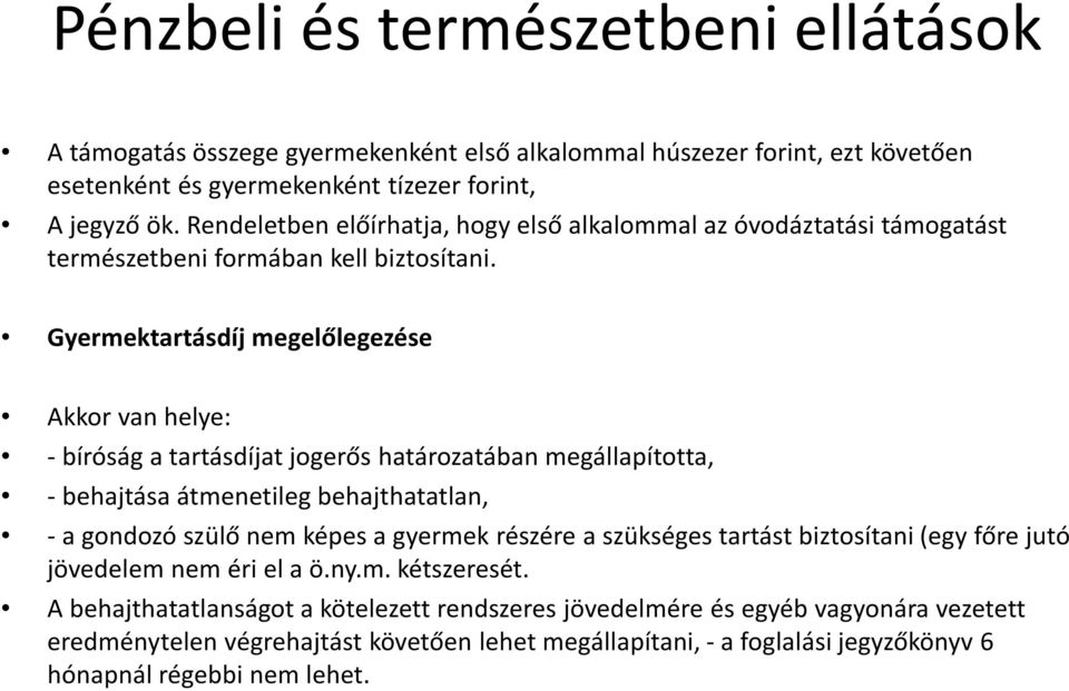 Gyermektartásdíj megelőlegezése Akkor van helye: - bíróság a tartásdíjat jogerős határozatában megállapította, - behajtása átmenetileg behajthatatlan, -a gondozó szülő nem képes a gyermek