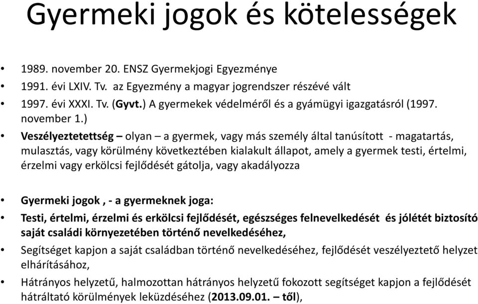 ) Veszélyeztetettség olyan a gyermek, vagy más személy által tanúsított -magatartás, mulasztás, vagy körülmény következtében kialakult állapot, amely a gyermek testi, értelmi, érzelmi vagy erkölcsi