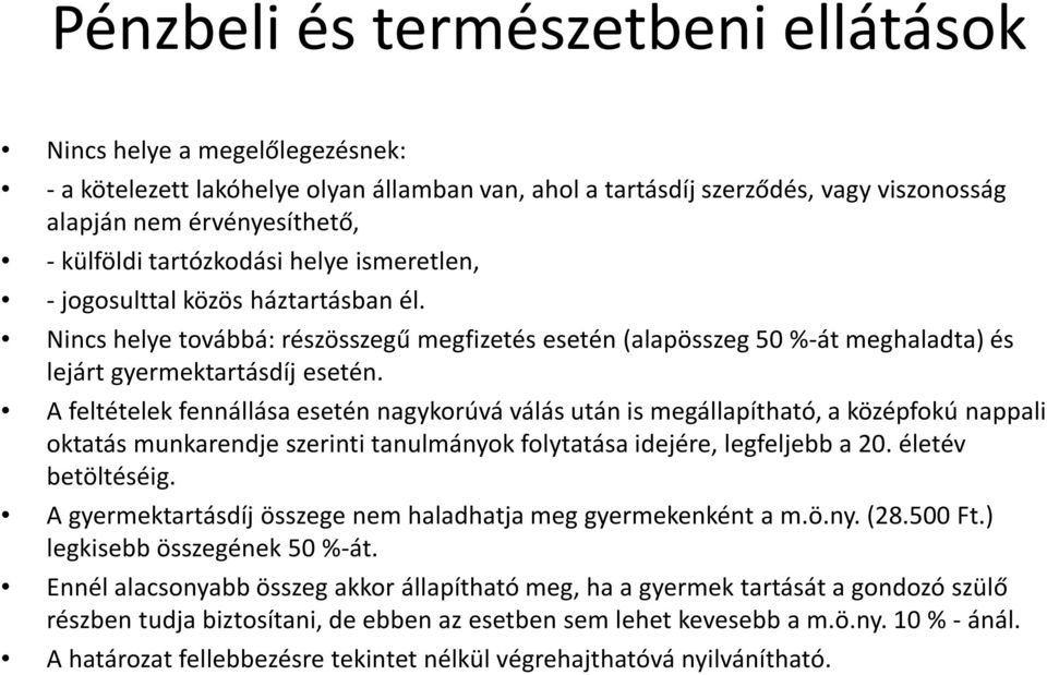 A feltételek fennállása esetén nagykorúvá válás után is megállapítható, a középfokú nappali oktatás munkarendje szerinti tanulmányok folytatása idejére, legfeljebb a 20. életév betöltéséig.