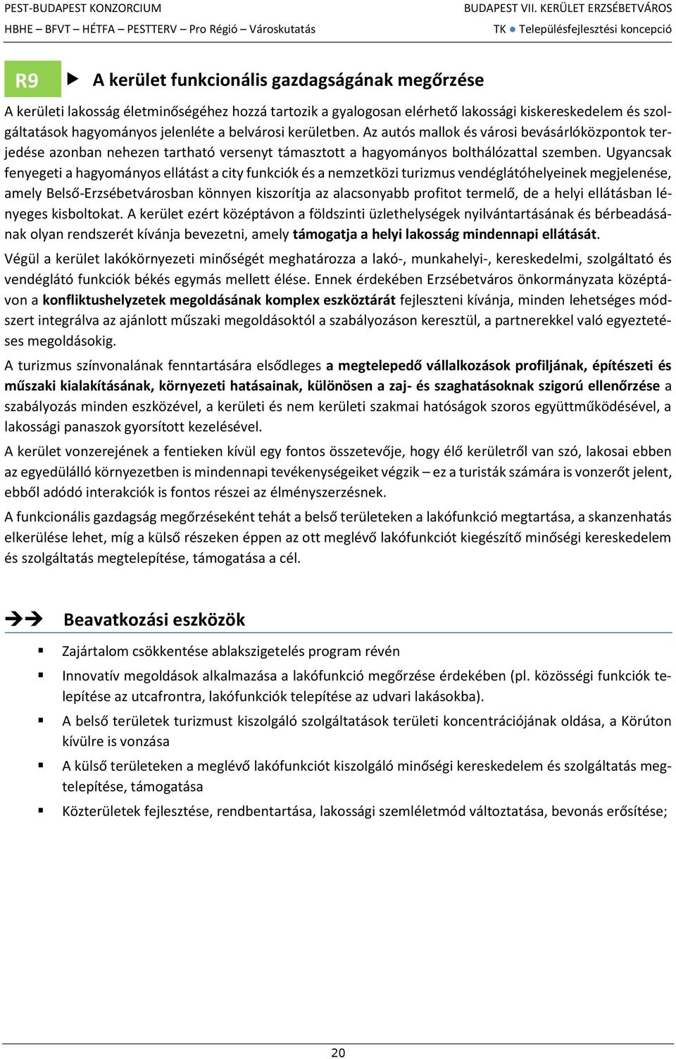 Ugyancsak fenyegeti a hagyományos ellátást a city funkciók és a nemzetközi turizmus vendéglátóhelyeinek megjelenése, amely Belső-Erzsébetvárosban könnyen kiszorítja az alacsonyabb profitot termelő,