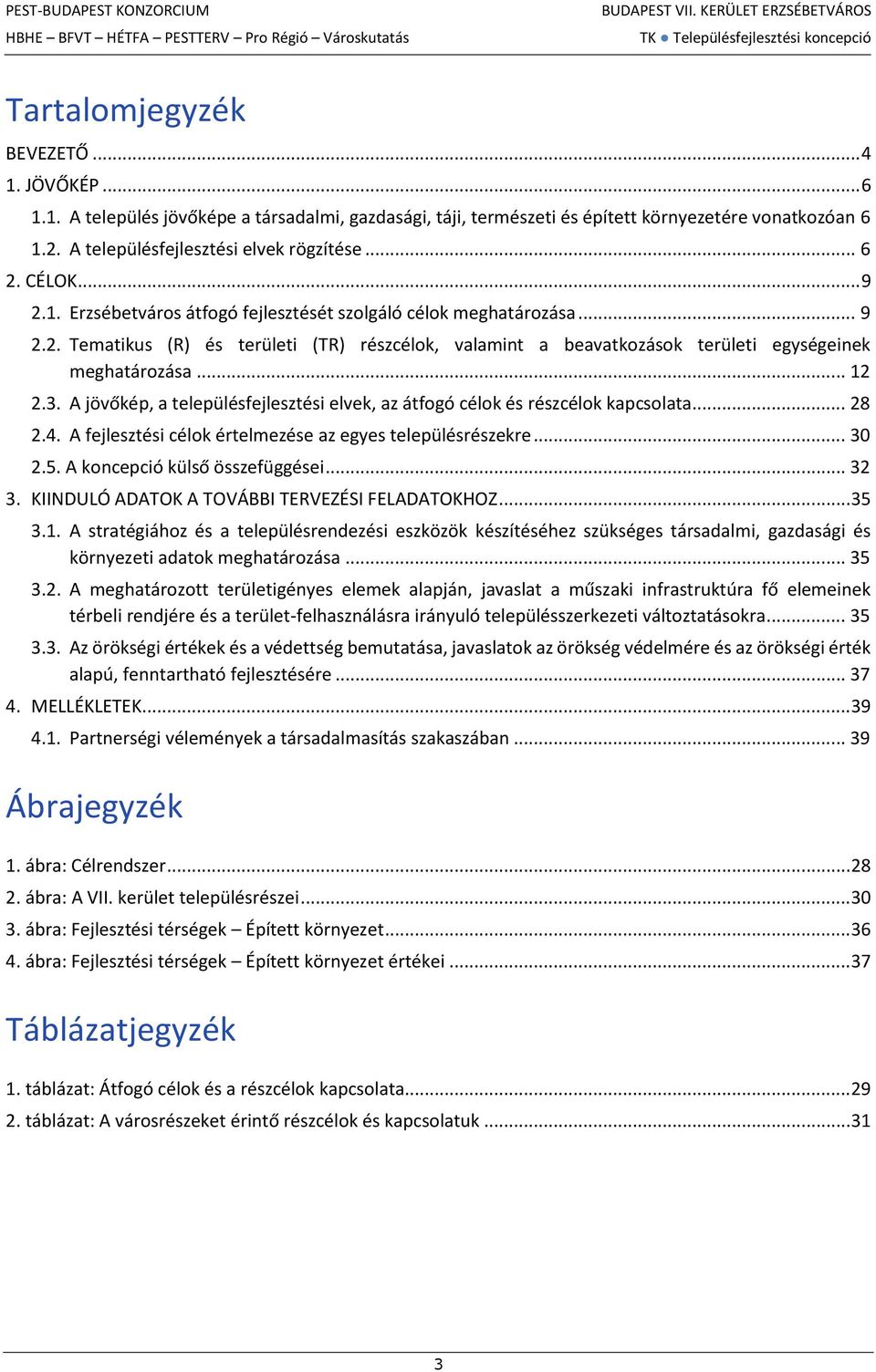 .. 12 2.3. A jövőkép, a településfejlesztési elvek, az átfogó célok és részcélok kapcsolata... 28 2.4. A fejlesztési célok értelmezése az egyes településrészekre... 30 2.5.