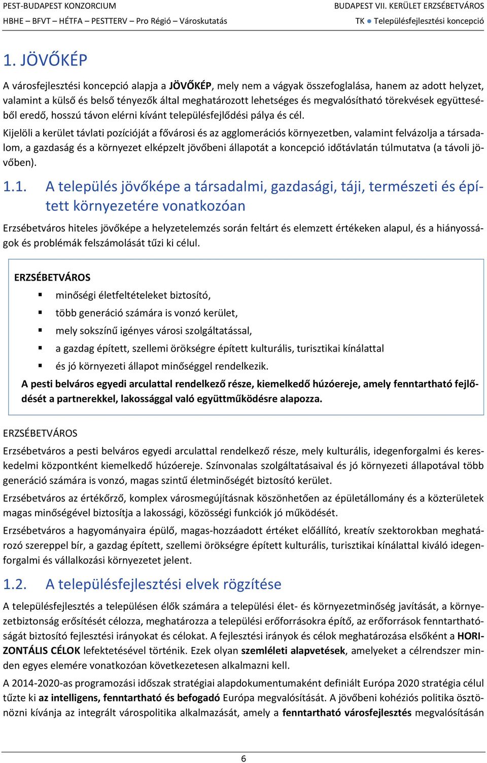 Kijelöli a kerület távlati pozícióját a fővárosi és az agglomerációs környezetben, valamint felvázolja a társadalom, a gazdaság és a környezet elképzelt jövőbeni állapotát a koncepció időtávlatán