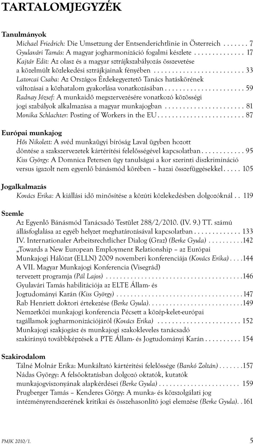 ........................ 33 Latorcai Csaba: Az Országos Érdekegyeztető Tanács hatáskörének változásai a közhatalom gyakorlása vonatkozásában.