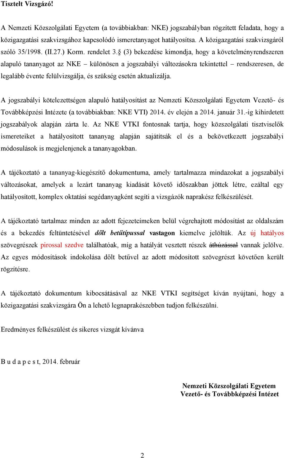 (3) bekezdése kimondja, hogy a követelményrendszeren alapuló tananyagot az NKE különösen a jogszabályi változásokra tekintettel rendszeresen, de legalább évente felülvizsgálja, és szükség esetén