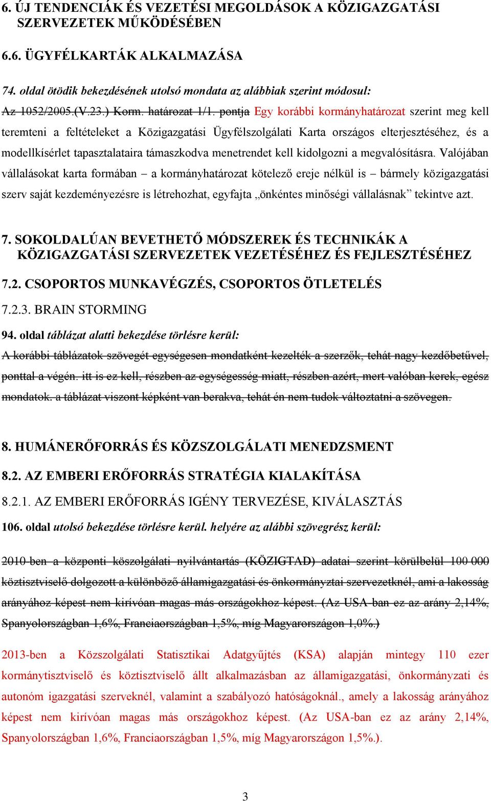 pontja Egy korábbi kormányhatározat szerint meg kell teremteni a feltételeket a Közigazgatási Ügyfélszolgálati Karta országos elterjesztéséhez, és a modellkísérlet tapasztalataira támaszkodva