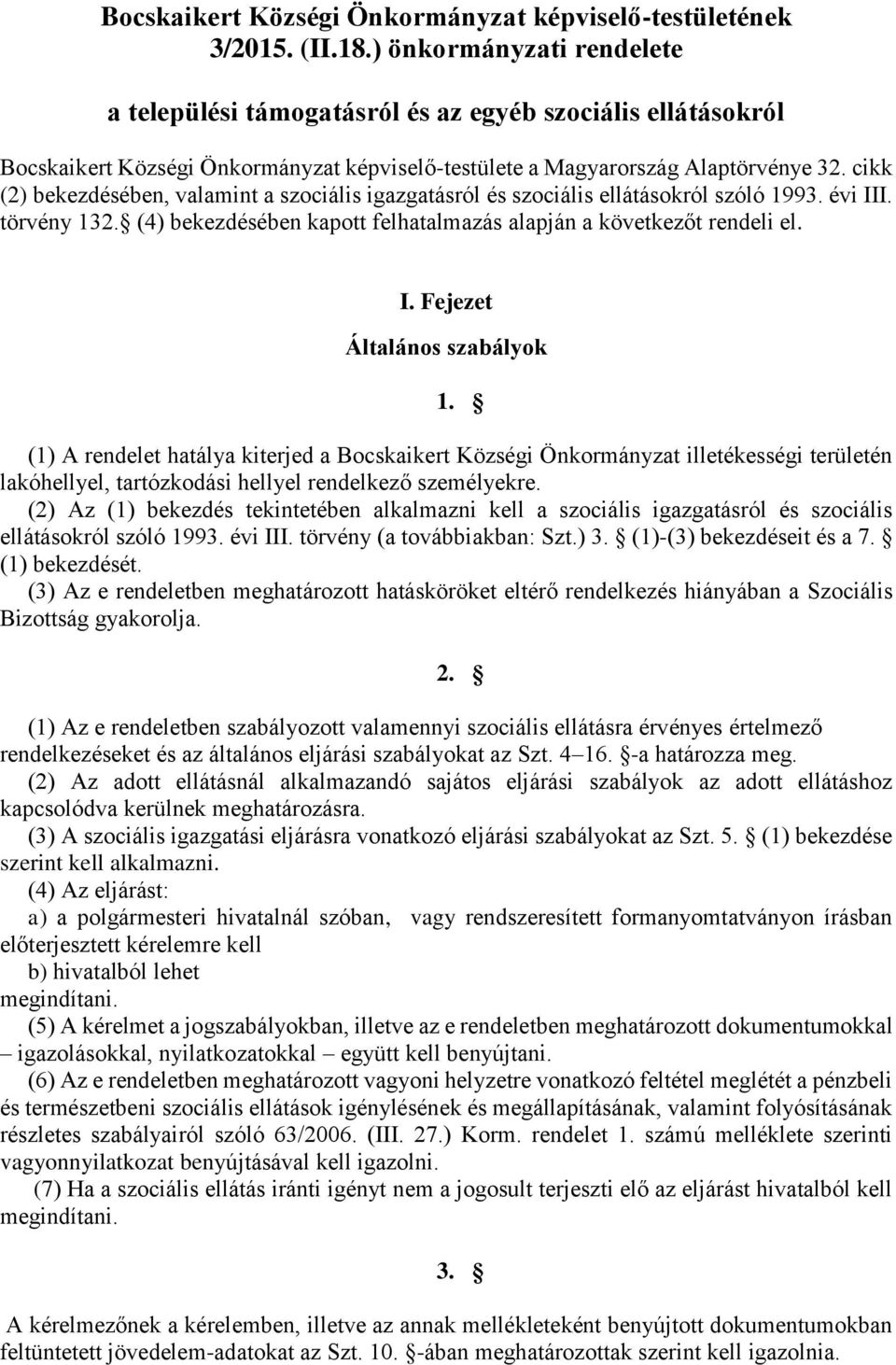 cikk (2) bekezdésében, valamint a szociális igazgatásról és szociális ellátásokról szóló 1993. évi III. törvény 132. (4) bekezdésében kapott felhatalmazás alapján a következőt rendeli el. I. Fejezet Általános szabályok 1.