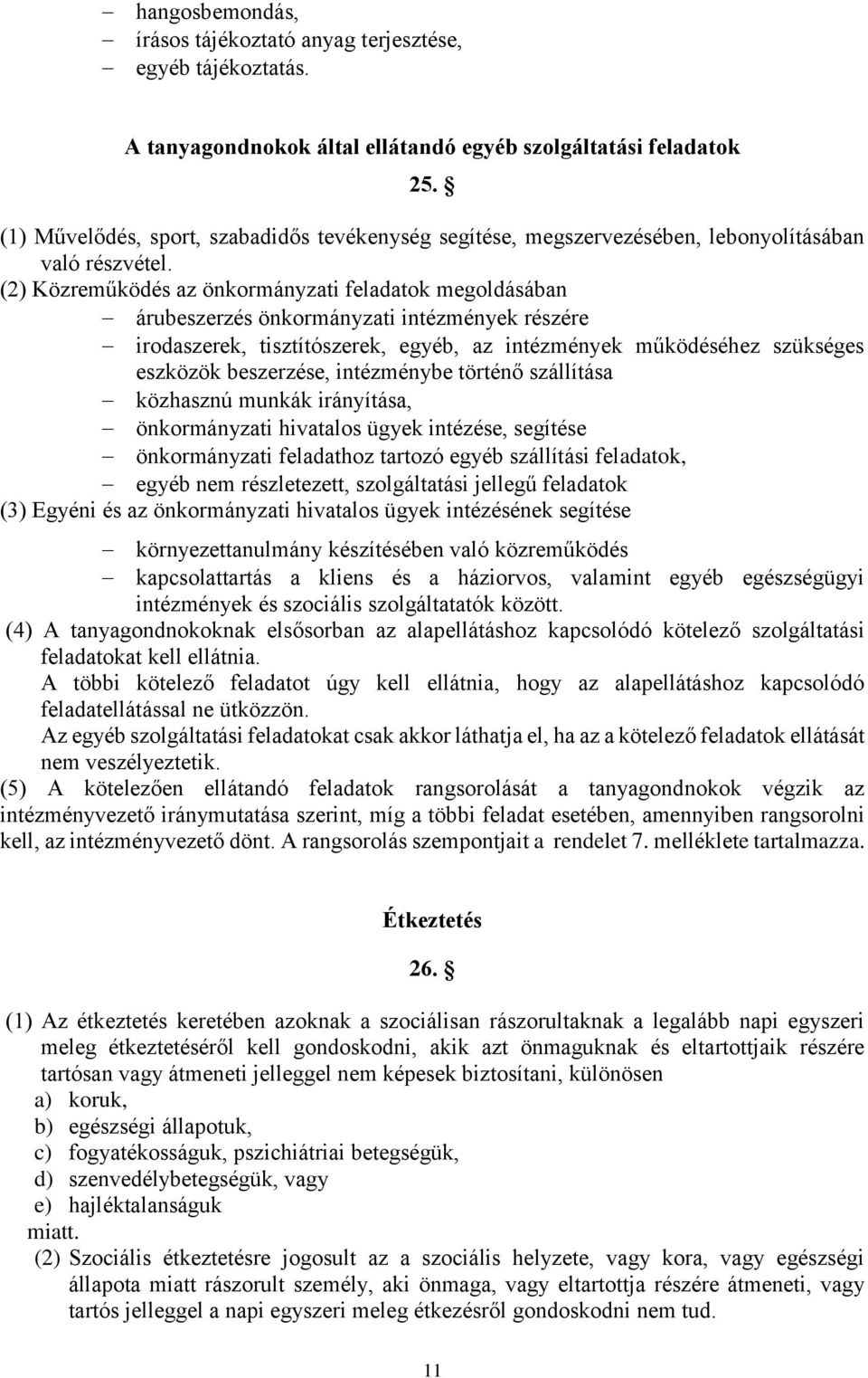 (2) Közreműködés az önkormányzati feladatok megoldásában árubeszerzés önkormányzati intézmények részére irodaszerek, tisztítószerek, egyéb, az intézmények működéséhez szükséges eszközök beszerzése,