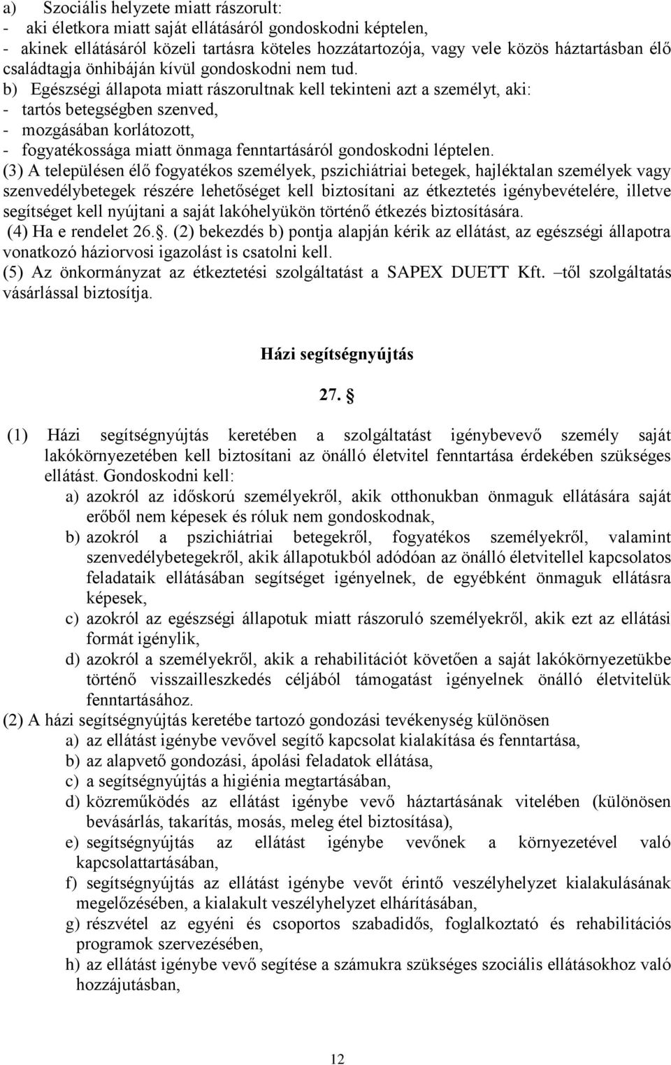 b) Egészségi állapota miatt rászorultnak kell tekinteni azt a személyt, aki: - tartós betegségben szenved, - mozgásában korlátozott, - fogyatékossága miatt önmaga fenntartásáról gondoskodni léptelen.