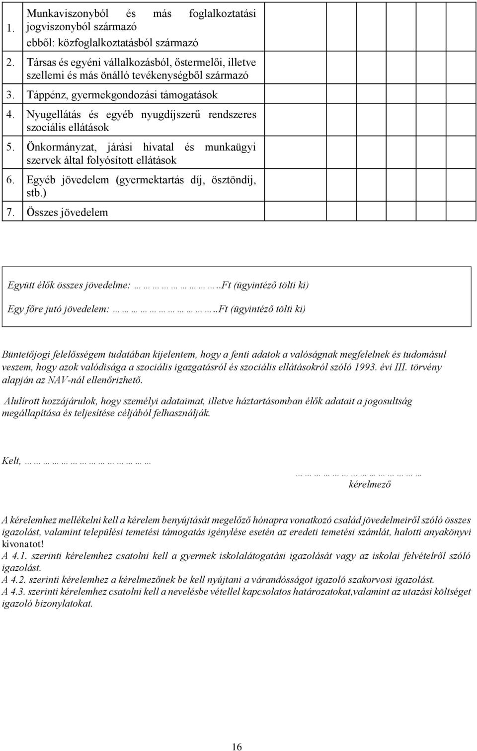 Nyugellátás és egyéb nyugdíjszerű rendszeres szociális ellátások 5. Önkormányzat, járási hivatal és munkaügyi szervek által folyósított ellátások 6. Egyéb jövedelem (gyermektartás díj, ösztöndíj, stb.