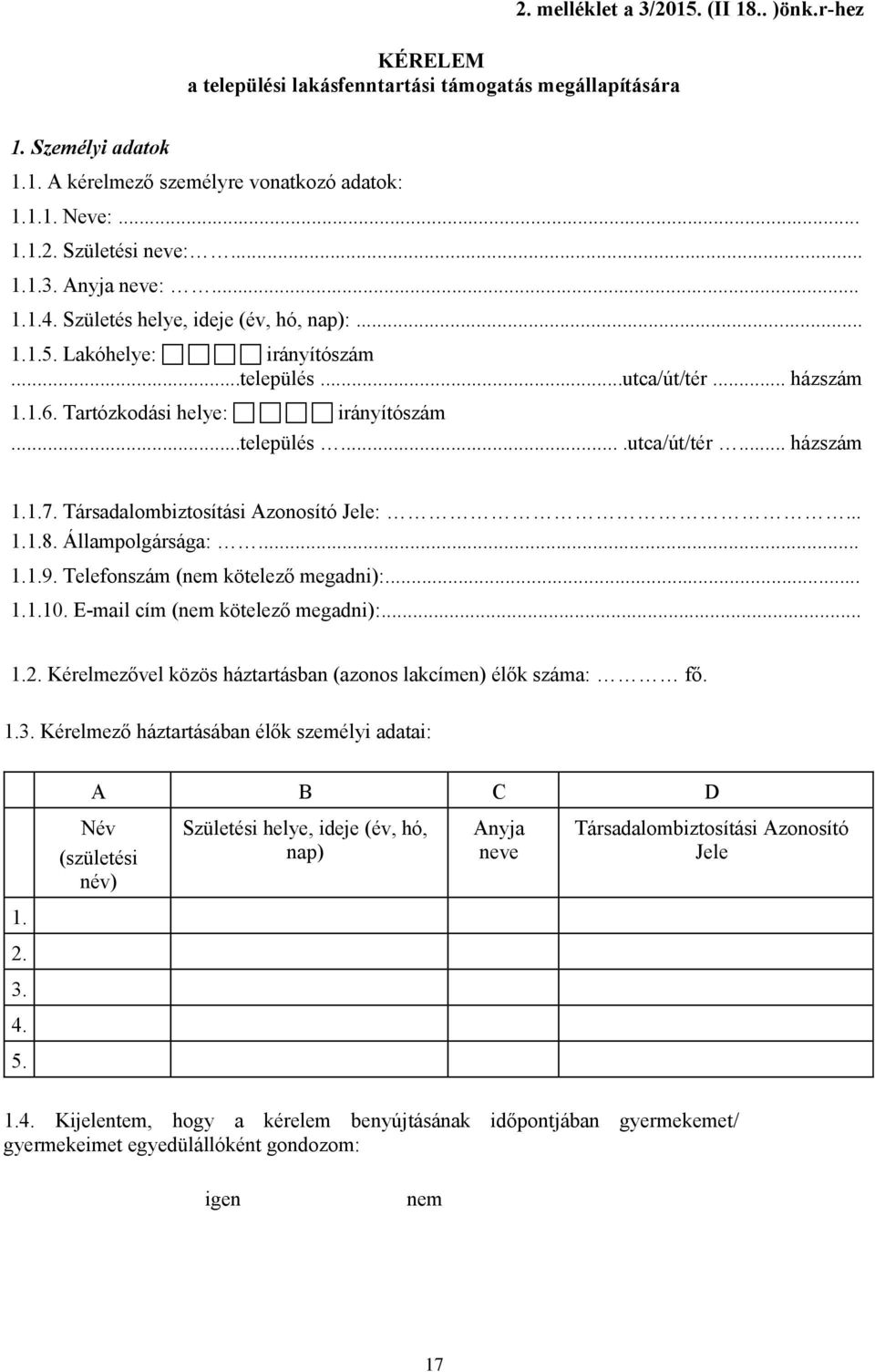 Társadalombiztosítási Azonosító Jele:... 1.1.8. Állampolgársága:... 1.1.9. Telefonszám (nem kötelező megadni):... 1.1.10. E-mail cím (nem kötelező megadni):... 1.2.